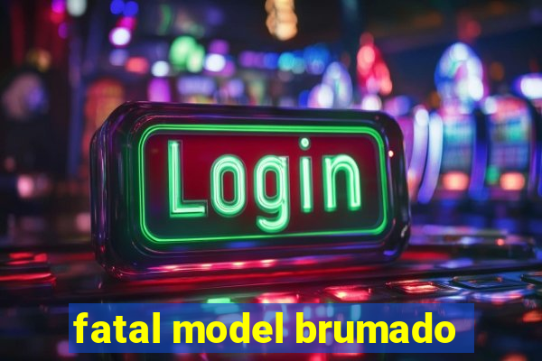 fatal model brumado